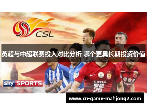 英超与中超联赛投入对比分析 哪个更具长期投资价值
