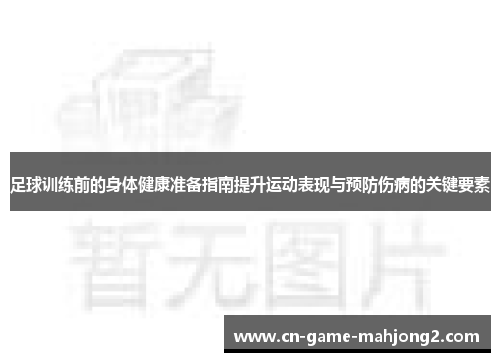 足球训练前的身体健康准备指南提升运动表现与预防伤病的关键要素