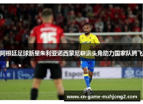 阿根廷足球新星朱利亚诺西蒙尼崭露头角助力国家队腾飞